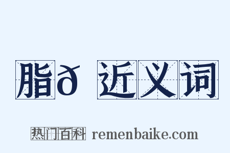 脂𦗖近义词是什么意思的图片